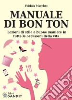 Manuale di bon ton. Lezioni di stile e buone maniere in tutte le occasioni della vita libro