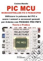 PIC MCU. Microcontrollori PIC e PICBASICPRO. Utilizzare la potenza dei PIC e usare i sensori e accessori pensati per Arduino con PICBASIC PRO PBP3. Teoria e pratica. Con CD-ROM libro