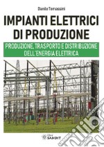 Impianti elettrici di produzione. Produzione, trasporto e distribuzione dell'energia libro