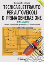 Tecnica elettrauto per autoveicoli di prima generazione. Vol. 3: I servizi, i circuiti della gamma servizi e la rete di bordo libro