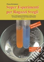 Super esperimenti per ragazzi svegli. Facili e affascinanti esperimenti da fare a casa. La scienza divertente con le sostanze comuni. Vol. 2 libro