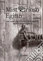 Misterioso Egitto. 101 cose che (forse) non sapevi sull'antico Egitto libro