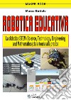 Robotica educativa. La didattica STEM (Science, Technology, Engineering and Mathematics). Dalla teoria alla pratica libro