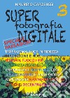 Super fotografia digitale. Vol. 3 libro