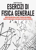 Esercizi di fisica generale. Breve ripasso della parte teorica con esercizi risolti di meccanica, meccanica dei fluidi e acustica libro