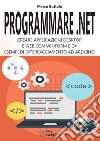 Programmare .Net. Creare applicazioni desktop e web con Winform e C#. Esempi di interfacciamento ad Arduino libro