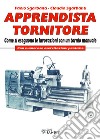 Apprendista tornitore. Come si eseguono le lavorazioni con un tornio manuale. Con numerose esercitazioni pratiche libro