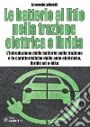 Le batterie al litio nella trazione elettrica e ibrida. L'introduzione delle batterie nella trazione e le caratteristiche delle auto elettriche, ibride ed e-bike libro di Loffarelli Emanuele