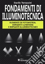 Fondamenti di illuminotecnica. Elementi di fotometria, sorgenti luminose e impianti illuminotecnici libro