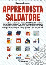 Apprendista saldatore. La saldatura: ad attrito o a frizione, MIG MAG a filo continuo, TIG (Tungsten Inert Gas), ad arco con elettrodo rivestito... libro