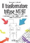 Il trasformatore trifase MT/BT. Caratteristiche, tipologia e criteri per il dimensionamento. Con progetti di massima della cabina elettrica MT/BT libro