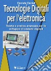 Tecnologie digitali per l'elettronica. Teoria e pratica avanzata per lo sviluppo di sistemi digitali libro