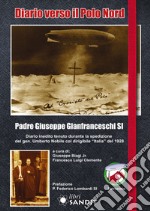 Diario verso il Polo Nord. Diario inedito tenuto durante la spedizione del gen. Umberto Nobile col dirigibile «Italia» del 1928 libro