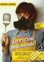 La cucina antisociale! Quando i sapori sono forti come gli odori... Più di 150 ricette forti e piccanti! libro