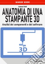 Anatomia di una stampante 3D. Analisi dei componenti e del software libro