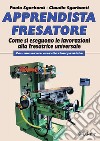 Apprendista fresatore. Come si eseguono le lavorazioni alla fresatrice universale. Con numerose esercitazioni pratiche libro di Sgarbanti Paolo Sgarbanti Claudio