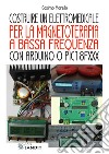 Costruire un elettromedicale per la magnetoterapia a bassa frequenza con Arduino o PIC18FXXX libro