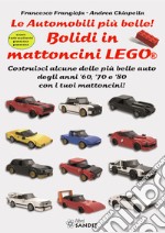 Bolidi in mattoncini Lego®. Le automobili più belle! Costruisci alcune delle più belle auto degli anni '60, '70 e '80 con i tuoi mattoncini! Con istruzioni passo-passo libro