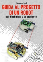 Guida al progetto di un Robot per l'hobbista e lo studente libro