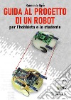 Guida al progetto di un Robot per l'hobbista e lo studente libro