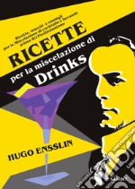 Ricette per la miscelazione di drinks. Ricette, trucchi e consigli per la Miscelazione di cocktails e bevande prima del proibizionismo