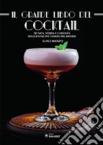 Il grande libro del cocktail. Tecniche, storia e curiosità dei cocktail più famosi del mondo libro