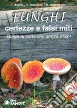 Funghi. Certezze e falsi miti. Guida al consumo senza rischi