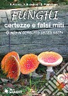 Funghi. Certezze e falsi miti. Guida al consumo senza rischi libro