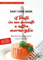 Il patè in un minuto e altre meraviglie. Easy cook book. Così facile, così veloce... così buono. Manuale di cucina «istantanea» libro