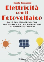 Elettricità con il fotovoltaico. Dalle basi della tecnologia fotovoltaica fino all'installazione di un impianto completo libro