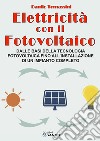 Elettricità con il fotovoltaico. Dalle basi della tecnologia fotovoltaica fino all'installazione di un impianto completo libro