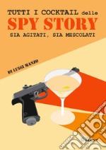 Tutti i cocktail delle spy story. Sia agitati, sia mescolati libro