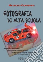 Fotografia di alta scuola. Infrarosso e ultravioletto, obiettiv6i superluminosi da record, formato RAW ed effetti di postproduzione, filtri ottici e digitali, ottiche speciali... libro