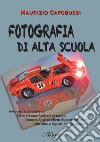 Fotografia di alta scuola. Infrarosso e ultravioletto, obiettiv6i superluminosi da record, formato RAW ed effetti di postproduzione, filtri ottici e digitali, ottiche speciali... libro