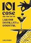 101 cose che non sai su liquori, distillati e cocktail libro