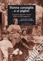 Nonna consiglia ...e ci piglia! I preziosi segreti e i tesori della vecchia saggezza. Trucchi, ricette, consigli, pozioni curative e di bellezza libro