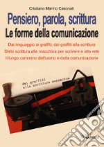 Pensiero, parola, scrittura. Le forme della comunicazione. Dal linguaggio ai graffiti; dai graffiti alla scrittura. Dalla scrittura alla macchina per scrivere e alla rete. Il lungo cammino dell'uomo e della comunicazione libro