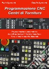 Programmazione CNC. Centri di tornitura. Programmazione parametrica, utensili motorizzati, torni bi-mandrino, torni a fantina mobile, materiali libro di Sgarbanti Paolo Sgarbanti Claudio