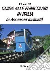 Guida alle funicolari in Italia (e ascensori inclinati) libro