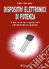 Dispositivi elettronici di potenza. Teoria, tecniche e applicazioni dell'elettronica di potenza libro