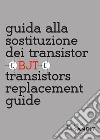Guida alla sostituzione dei transistor. Transistors replacement guide libro