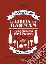 La bibbia del barman. Cocktail e vini. L'enciclopedia del bere, ricette per la casa e per il bar