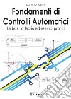 Fondamenti di controlli automatici. Le basi, la teoria ed esempi pratici libro