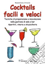 Cocktails facili e veloci. Tecniche di preparazione e miscelazione nella gestione di sala e bar. Aperitivi, vineria e stuzzicheria