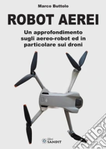 Robot aerei. Un approfondimento sugli aereo-robot ed in particolare sui droni