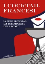 I cocktail francesi. La guida ai cocktail Les Intemporels de La Scott® libro