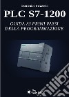 PLC S7-1200. Guida ai primi passi della programmazione libro