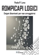 Rompicapi logici. Enigmi divertenti per non arrugginirsi