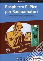 Raspberry Pi Pico per radioamatori. Programmare e sviluppare utility, applicazioni e strumenti per stazioni radioamatoriali con Rpi Pico