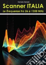 Scanner Italia. Le Frequenze tra 26 e 1300 MHz libro